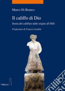 Il califfo di Dio: Storia del califfato dalle origini all’ISIS. E-book. Formato EPUB ebook di Marco Di Branco