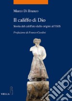 Il califfo di Dio: Storia del califfato dalle origini all’ISIS. E-book. Formato EPUB ebook