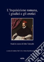 L’Inquisizione romana, i giudici e gli eretici: Studi in onore di John Tedeschi. E-book. Formato EPUB