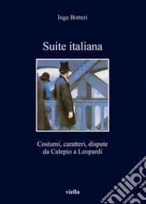 Suite italiana: Costumi, caratteri, dispute da Calepio a Leopardi. E-book. Formato EPUB ebook di Inge Botteri