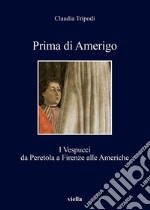 Prima di Amerigo: I Vespucci da Peretola a Firenze alle Americhe. E-book. Formato EPUB ebook