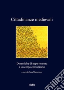 Cittadinanze medievali: Dinamiche di appartenenza a un corpo comunitario. E-book. Formato PDF ebook di Sara Menzinger