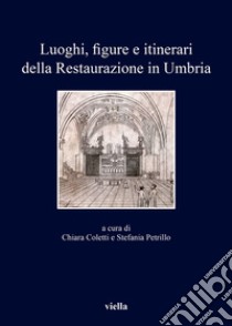 Luoghi, figure e itinerari della Restaurazione in Umbria (1815-1830): Nuove prospettive di ricerca. E-book. Formato PDF ebook di Chiara Coletti