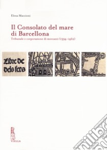 Il Consolato del mare di Barcellona. Tribunale e corporazione di mercanti (1394-1462) ebook di Maccioni Elena