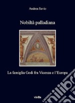 Nobiltà palladiana: La famiglia Godi fra Vicenza e l'Europa. E-book. Formato EPUB ebook