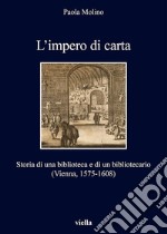 L’impero di carta: Storia di una biblioteca e di un bibliotecario (Vienna, 1575-1608). E-book. Formato EPUB ebook