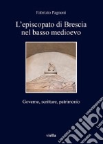 L’episcopato di Brescia nel basso medioevo: Governo, scritture, patrimonio. E-book. Formato EPUB