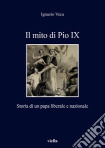 Il mito di Pio IX: Storia di un papa liberale e nazionale. E-book. Formato EPUB ebook di Ignazio Veca