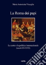 La Roma dei papi: La corte e la politica internazionale (secoli XV-XVII). E-book. Formato EPUB ebook