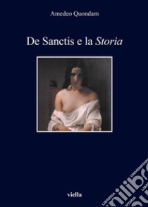 De Sanctis e la Storia: Nuova edizione riveduta e ampliata. E-book. Formato EPUB ebook di Amedeo Quondam