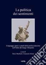 La politica dei sentimenti: Linguaggi, spazi e canali della politicizzazione nell’Italia del lungo Ottocento. E-book. Formato EPUB ebook