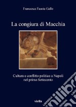 La congiura di Macchia: Cultura e conflitto politico a Napoli nel primo Settecento. E-book. Formato PDF ebook