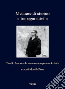 Mestiere di storico e impegno civile: Claudio Pavone e la storia contemporanea in Italia. E-book. Formato EPUB ebook di Marcello Flores