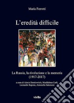 L’eredità difficile: La Russia, la rivoluzione e la memoria (1917-2017). E-book. Formato PDF ebook