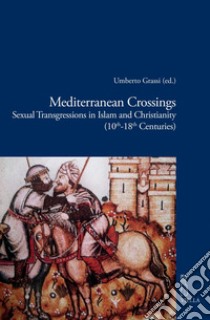 Mediterranean Crossings: Sexual Transgressions in Islam and Christianity (10th-18th Centuries). E-book. Formato PDF ebook di Umberto Grassi