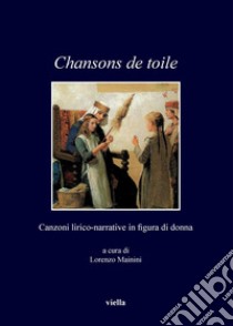 Chansons de toile: Canzoni lirico-narrative in figura di donna. E-book. Formato PDF ebook di Lorenzo Mainini