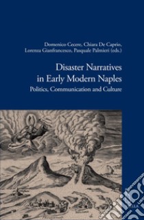 Disaster Narratives in Early Modern Naples: Politics, Communication and Culture. E-book. Formato PDF ebook di Domenico Cecere