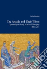 The Árpáds and Their Wives: Queenship in Early Medieval Hungary 1000-1301. E-book. Formato PDF ebook