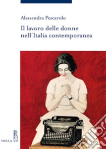 Il lavoro delle donne nell’Italia contemporanea. E-book. Formato EPUB ebook di Alessandra Pescarolo