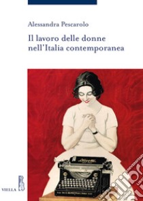 Il lavoro delle donne nell’Italia contemporanea. E-book. Formato PDF ebook di Alessandra Pescarolo