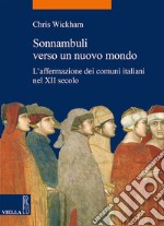 Sonnambuli verso un nuovo mondo: L’affermazione dei comuni italiani nel XII secolo. E-book. Formato EPUB ebook