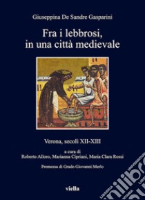 Fra i lebbrosi, in una città medievale: Verona, secoli XII-XIII. E-book. Formato EPUB ebook di Giuseppina De Sandre Gasparini