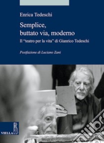 Semplice, buttato via, moderno: Il “teatro per la vita” di Gianrico Tedeschi. E-book. Formato PDF ebook di Enrica Tedeschi