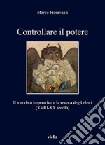 Controllare il potere: Il mandato imperativo e la revoca degli eletti (XVIII-XX secolo). E-book. Formato EPUB ebook