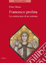 Francesco profeta: La costruzione di un carisma. E-book. Formato EPUB ebook