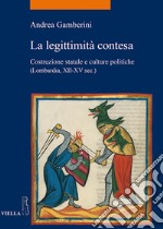 La legittimità contesa: Costruzione statale e culture politiche (Lombardia, secoli XII-XV). E-book. Formato EPUB ebook