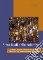 Sotto le ali della colomba: Famiglie assistenziali e relazioni di genere a Milano dall’Età moderna alla Restaurazione. E-book. Formato EPUB