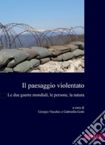 Il paesaggio violentato: Le due guerre mondiali, le persone, la natura. E-book. Formato PDF ebook di Giorgio Vecchio