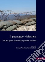 Il paesaggio violentato: Le due guerre mondiali, le persone, la natura. E-book. Formato PDF ebook