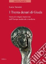 I Trenta denari di Giuda: Storia di reliquie impreviste nell’Europa medievale e moderna. E-book. Formato PDF ebook