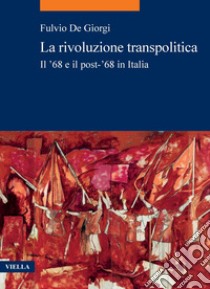 La rivoluzione transpolitica: Il ’68 e il post-’68 in Italia. E-book. Formato PDF ebook di Fulvio De Giorgi