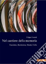 Nel cantiere della memoria: Fascismo, Resistenza, Shoah, Foibe. E-book. Formato PDF ebook