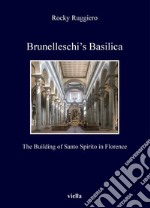 Brunelleschi’s Basilica: The Building of Santo Spirito in Florence. E-book. Formato PDF ebook