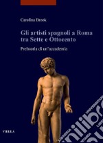 Gli artisti spagnoli a Roma tra Sette e Ottocento: Preistoria di un’accademia. E-book. Formato PDF ebook