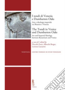 I tondi di Venezia e Dumbarton Oaks / The Tondi in Venice and Dumbarton Oaks: Arte e ideologia imperiale tra Bisanzio e Venezia / Art and Imperial Ideology between Byzantium and Venice. E-book. Formato PDF ebook di Niccolò Zorzi