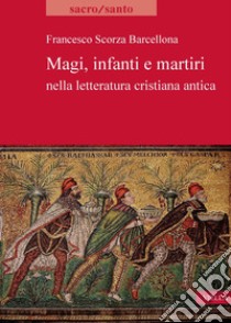 Magi, infanti e martiri nella letteratura cristiana antica. E-book. Formato PDF ebook di Elena Zocca