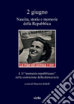 2 giugno. Nascita, storia e memorie della Repubblica vol. 1: Il “momento repubblicano” nella costruzione della democrazia. E-book. Formato PDF ebook