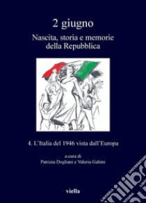 2 giugno. Nascita, storia e memorie della Repubblica vol. 4: L’Italia del 1946 vista dall’Europa. E-book. Formato PDF ebook di Patrizia Dogliani