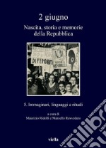 2 giugno. Nascita, storia e memorie della Repubblica vol. 5: Immaginari, linguaggi e rituali. E-book. Formato PDF ebook