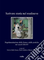 Scrivere storia nel medioevo: Regolamentazione delle forme e delle pratiche nei secoli XII-XV. E-book. Formato PDF ebook