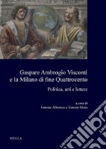 Gaspare Ambrogio Visconti e la Milano di fine Quattrocento: Politica, arti e lettere. E-book. Formato PDF ebook