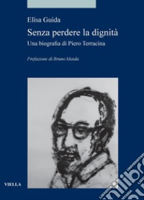 Senza perdere la dignità: Una biografia di Piero Terracina. E-book. Formato PDF ebook di Elisa Guida