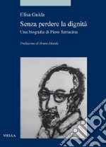 Senza perdere la dignità: Una biografia di Piero Terracina. E-book. Formato PDF ebook