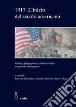 1917. L’inizio del secolo americano: Politica, propaganda e cultura in Italia tra guerra e dopoguerra. E-book. Formato PDF ebook