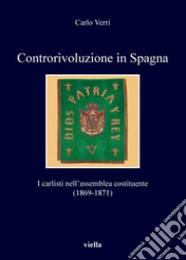 Controrivoluzione in Spagna: I carlisti nell’assemblea costituente (1869-1871). E-book. Formato PDF ebook di Carlo Verri