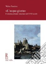 «L’acqua giusta»: Il sistema portuale veneziano nel XVIII secolo. E-book. Formato PDF ebook